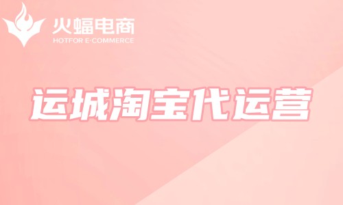 運(yùn)城淘寶代運(yùn)營 運(yùn)城淘寶代運(yùn)營